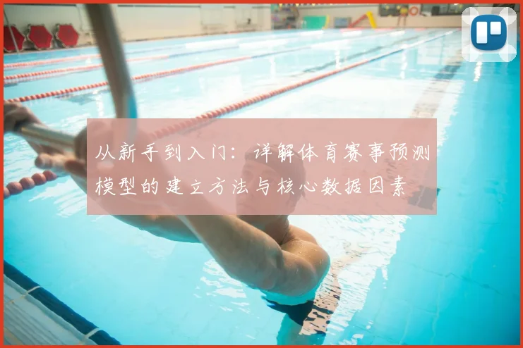 从新手到入门：详解体育赛事预测模型的建立方法与核心数据因素